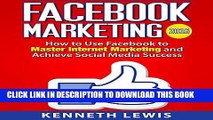 Ebook Facebook Marketing: How to Use Facebook to Master Internet Marketing and Achieve Social