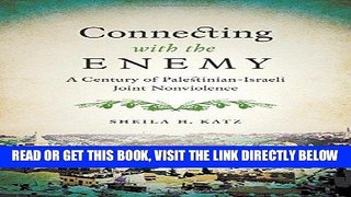 EBOOK] DOWNLOAD Connecting with the Enemy: A Century of Palestinian-Israeli Joint Nonviolence PDF