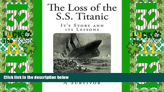 Big Deals  The Loss of the S.S. Titanic: It s Story and its Lessons  Full Read Best Seller