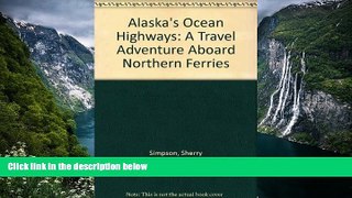 Must Have PDF  Alaska s Ocean Highways: A Travel Adventure Aboard Northern Ferries  Best Seller