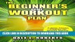 Read Now The Beginner s Home Workout Plan: A Basic Fitness Program for Getting Healthy, Building