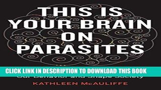 Read Now This Is Your Brain on Parasites: How Tiny Creatures Manipulate Our Behavior and Shape