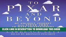 Ebook To Pixar and Beyond: My Unlikely Journey with Steve Jobs to Make Entertainment History Free