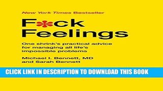 Read Now F*ck Feelings: One Shrink s Practical Advice for Managing All Life s Impossible Problems