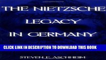 Read Now The Nietzsche Legacy in Germany: 1890 - 1990 (Weimar and Now: German Cultural Criticism)