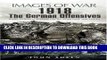 Read Now 1918 The German Offensives: Rare Photographs from Wartime Archives (Images of War)