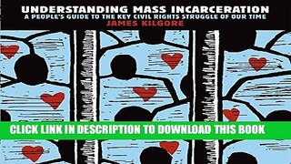 Read Now Understanding Mass Incarceration: A People s Guide to the Key Civil Rights Struggle of