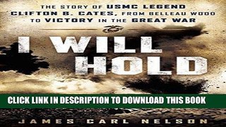 Read Now I Will Hold: The Story of USMC Legend Clifton B. Cates, from Belleau Wood to Victory in