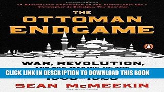 Read Now The Ottoman Endgame: War, Revolution, and the Making of the Modern Middle East, 1908-1923