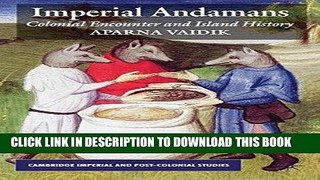Read Now Imperial Andamans: Colonial Encounter and Island History (Cambridge Imperial and