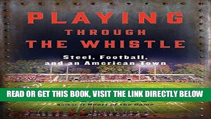 [EBOOK] DOWNLOAD Playing Through the Whistle: Steel, Football, and an American Town READ NOW