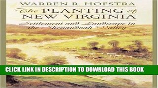 Read Now The Planting of New Virginia: Settlement and Landscape in the Shenandoah Valley (Creating