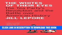 Read Now The Whites of Their Eyes: The Tea Party s Revolution and the Battle over American History