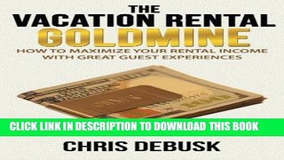 Ebook The Vacation Rental Goldmine: How to Maximize Your Rental Income With Great Guest
