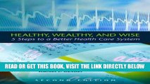 [FREE] EBOOK Healthy, Wealthy, and Wise: 5 Steps to a Better Health Care System, Second Edition