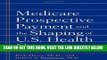 [FREE] EBOOK Medicare Prospective Payment and the Shaping of U.S. Health Care ONLINE COLLECTION