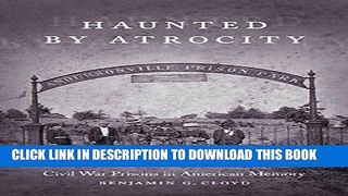 Read Now Haunted by Atrocity: Civil War Prisons in American Memory (Making the Modern South) PDF