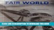 Read Now Fair World: A History of World s Fairs and Expositions from London to Shanghai 1851-2010