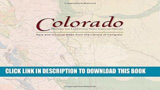 Read Now Colorado: Mapping the Centennial State through History: Rare And Unusual Maps From The