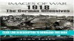 Read Now 1918 The German Offensives: Rare Photographs from Wartime Archives (Images of War)