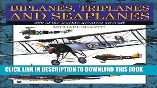 Read Now Biplanes, Triplanes and Seaplanes: 300 of the World s Greatest Aircraft Download Book