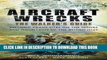 Read Now Aircraft Wrecks: The Walker s Guide: Historic Crash sites on the Moors and Mountains of