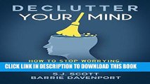 [READ] EBOOK Declutter Your Mind: How to Stop Worrying, Relieve Anxiety, and Eliminate Negative