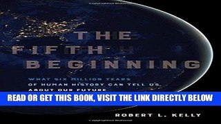 [FREE] EBOOK The Fifth Beginning: What Six Million Years of Human History Can Tell Us about Our
