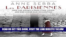 [READ] EBOOK Les Parisiennes: How the Women of Paris Lived, Loved, and Died Under Nazi Occupation
