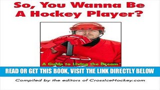 [FREE] EBOOK So, You Wanna Be a Hockey Player?: A Guide to Living the Dream BEST COLLECTION