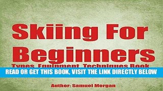[READ] EBOOK Skiing for Beginners: Types, Equipment, Techniques, Tips, History, Holidays BEST