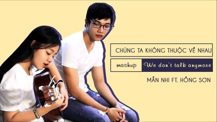 [LYRICS VIDEO] CHÚNG TA KHÔNG THUỘC VỀ NHAU MASHUP WE DON'T TALK ANYMORE - MẪN NHI FT. HỒNG SƠN