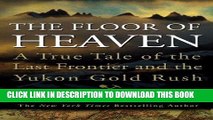 Best Seller The Floor of Heaven: A True Tale of the Last Frontier and the Yukon Gold Rush Free Read