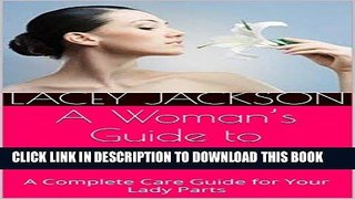 [New] Ebook A Woman s Guide to Proper Hygiene: A Complete Care Guide for Your Lady Parts Free Online