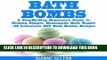 [New] Ebook Bath Bombs: A Step-by-Step Beginner s Guide to Making Simple, Homemade Bath Bombs + 50