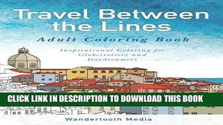 Ebook Travel Between the Lines Adult Coloring Book: Inspirational Coloring for Globetrotters and