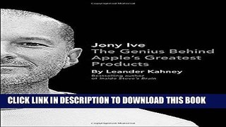 Ebook Jony Ive: The Genius Behind Apple s Greatest Products Free Read