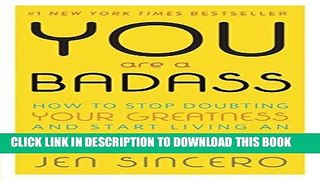 [PDF] You Are a Badass: How to Stop Doubting Your Greatness and Start Living an Awesome Life Full