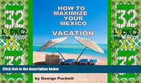 Big Deals  How to Maximize Your Mexico Vacation  Full Read Most Wanted