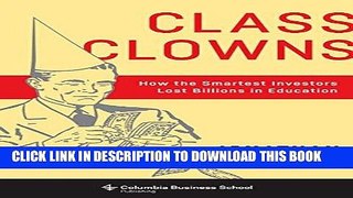 [New] Ebook Class Clowns: How the Smartest Investors Lost Billions in Education (Columbia Business