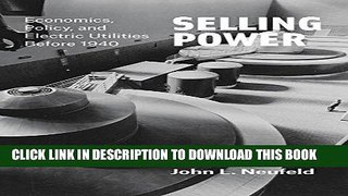 [New] Ebook Selling Power: Economics, Policy, and Electric Utilities Before 1940 (Markets and