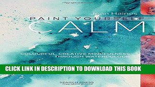[PDF] Jean Haines  Paint Yourself Calm: Colourful, Creative Mindfulness Through Watercolour [Full