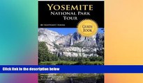 READ FULL  Yosemite National Park Tour Guide Book: Your Personal Tour Guide For Yosemite Travel