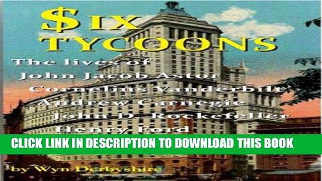 [PDF] Six Tycoons: The lives of John Jacob Astor, Cornelius Vanderbilt, Andrew Carnegie, John D