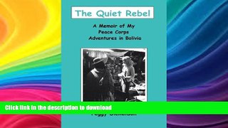 READ BOOK  The Quiet Rebel: A Memoir of My Peace Corps Adventures in Bolivia FULL ONLINE