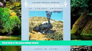 Must Have  Ghost Railroads of Central Arizona: A Journey Through Yesteryear (The Pruett Series)