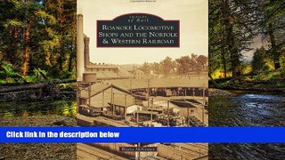 Must Have  Roanoke Locomotive Shops and the Norfolk   Western Railroad (Images of Rail)  READ