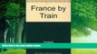 Books to Read  France by Train: Hundreds of Great Train Trips and All the Sights Along the Way