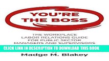 [New] Ebook You re the Boss: The Workplace Labor Relations Guide for Public Sector Managers and