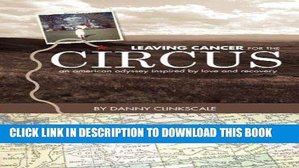 [PDF] Leaving Cancer for the Circus: an american odyssey inspired by love and recovery Full Online